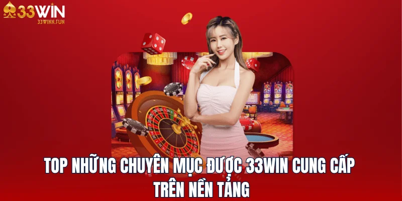 top-nhung-chuyen-muc-duoc-33win-cung-cap-tren-nen-tang